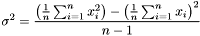 \[ \sigma^2 = \frac{\left(\frac{1}{n}\sum^{n}_{i=1}x^{2}_{i}\right) - \left(\frac{1}{n}\sum^{n}_{i=1}x_{i}\right)^{2}}{n-1} \]