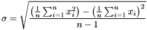 \[ \sigma = \sqrt{\frac{\left(\frac{1}{n}\sum^{n}_{i=1}x^{2}_{i}\right) - \left(\frac{1}{n}\sum^{n}_{i=1}x_{i}\right)^{2}}{n-1}} \]