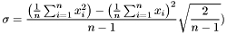 \[ \sigma = \frac{\left(\frac{1}{n}\sum^{n}_{i=1}x^{2}_{i}\right) - \left(\frac{1}{n}\sum^{n}_{i=1}x_{i}\right)^{2}}{n-1} \sqrt{\frac{2}{n-1}}) \]